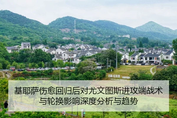 基耶萨伤愈回归后对尤文图斯进攻端战术与轮换影响深度分析与趋势